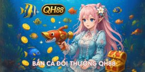 bắn cá đổi thưởng tại qh88