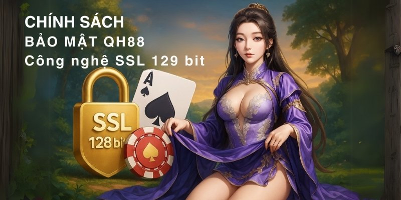 Chính sách bảo mật QH88 bảo vệ thông tin của bạn với công nghệ SSL 129 bit!