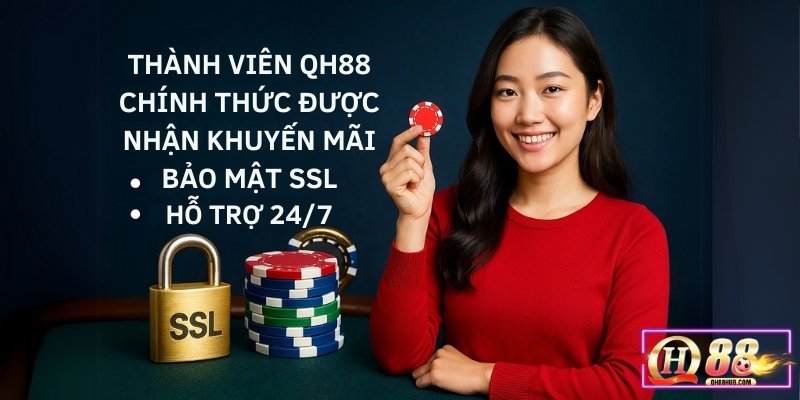 Thành viên QH88 chính thức nhận được khuyến mãi, bảo mật và hỗ trợ tối ưu.